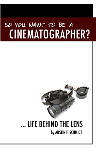 Imagen de archivo de So You Want To Be A Cinematographer?: . Life Behind The Lens a la venta por ThriftBooks-Dallas