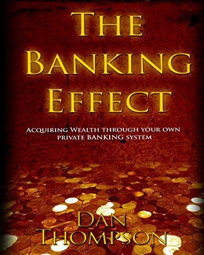 The Banking Effect: Acquiring Wealth Through Your Own Private Banking System (9781456324810) by Thompson, Dan