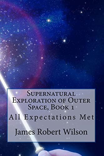 Supernatural Exploration of Outer Space, Book 1: All Expectations Met (9781456329525) by Wilson, James