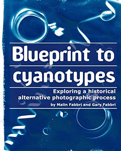 Beispielbild fr Blueprint to Cyanotypes: Exploring a Historical Alternative Photographic Process zum Verkauf von California Books