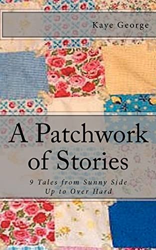 A Patchwork of Stories: 9 Tales from Sunny Side Up to Over Hard (9781456348571) by George, Kaye