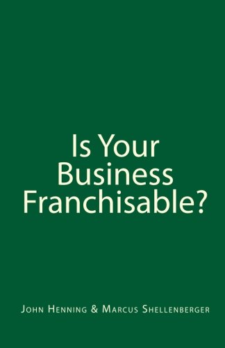 Is Your Business Franchisable?: Can you expand via Franchising? (9781456349394) by Henning, John; Shellenberger, Marcus