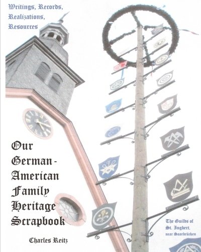 Our German-American Family Heritage Scrapbook: Writings, Records, Realizations, Resources (9781456378028) by Reitz, Charles