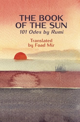 The Book of the Sun: 101 Odes by RUMI Translated by FOAD MIR (9781456387501) by Rumi