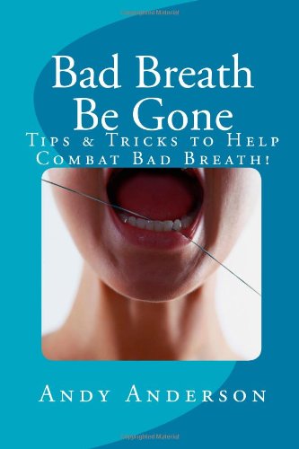 Bad Breath Be Gone: Tips & Tricks to Help Combat Bad Breath! (9781456391959) by Anderson, Andy