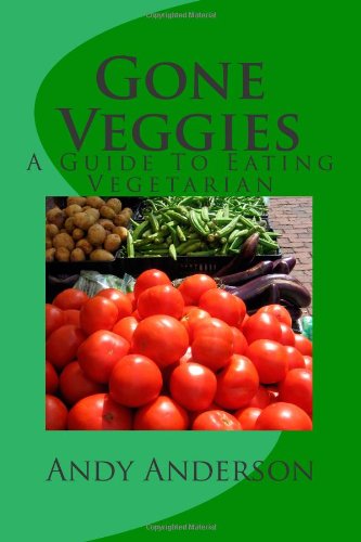 Gone Veggies: A Guide To Eating Vegetarian (9781456392093) by Anderson, Andy