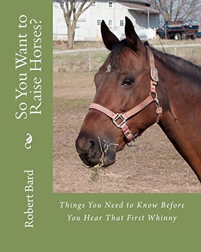 Stock image for So You Want to Raise Horses?: Things You Need to Know Before You Hear That First Whinny for sale by Lucky's Textbooks