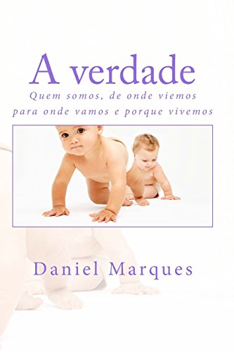 9781456404802: A verdade: Quem somos, de onde viemos, para onde vamos e porque vivemos (Portuguese Edition)