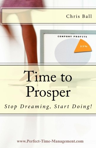 Time to Prosper: Stop Dreaming, Start Doing! (9781456404833) by Ball, Chris