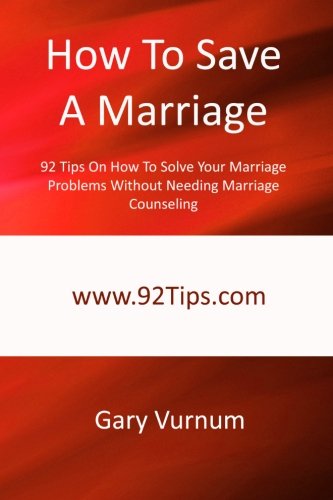 Beispielbild fr How To Save A Marriage: 92 Tips On How To Solve Your Marriage Problems Without Needing Marriage Counseling zum Verkauf von ThriftBooks-Atlanta