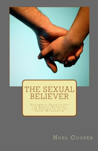 Stock image for The Sexual Believer: Uncommon Reflections on Sexual Morality for Catholics in the Third Millennium for sale by THE SAINT BOOKSTORE