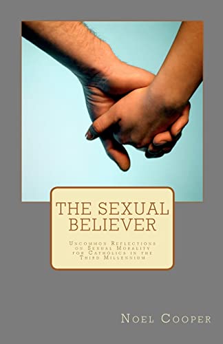 Stock image for The Sexual Believer: Uncommon Reflections on Sexual Morality for Catholics in the Third Millennium for sale by Lucky's Textbooks