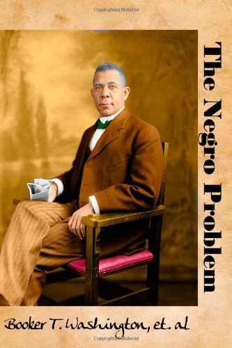 The Negro Problem: Views of Leading African American Citizens at the Turn of the Twentieth Century (Timeless Classic Books) (9781456408046) by Washington, Booker T.; DuBois, W.E. Burghardt; Chestnutt, Charles W.; Smith, Wilford H.; Kealing, H. T.; Fortune, T. Thomas; Dunbar, Paul Laurence