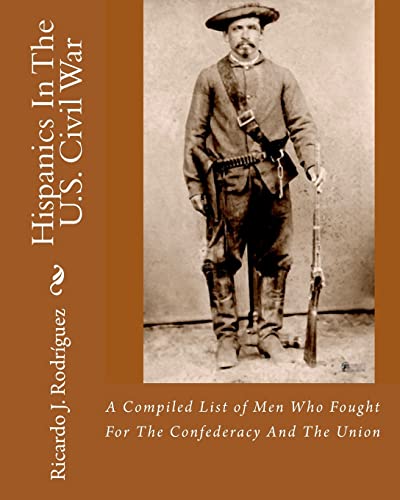 Hispanics In The U.S. Civil War: A Compiled List Of Men Who Fought For The Confederacy And The Union (9781456412265) by RodrÃ­guez, Ricardo J.