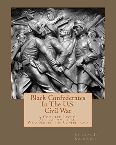 Black Confederates In The U.S. Civil War: A Compiled List of African â€“ Americans Who Served The Confederacy (9781456412814) by RodrÃ­guez, Ricardo J.