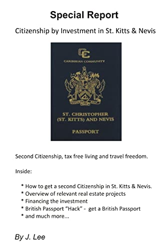 Citizenship by Investment in St. Kitts & Nevis: Second Citizenship, Tax Free Living and Travel Freedom. (Paperback) - J Lee