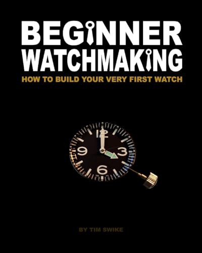 9781456451653: Beginner Watchmaking: How to Build Your Very First Watch