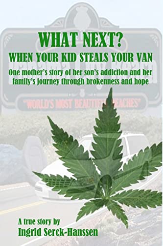 What Next? When Your Kid Steals Your Van: One Mothers Story of Her Sons Addiction and Her Familys Journey Through Brokenness and Hope - Ingrid Serck-Hanssen