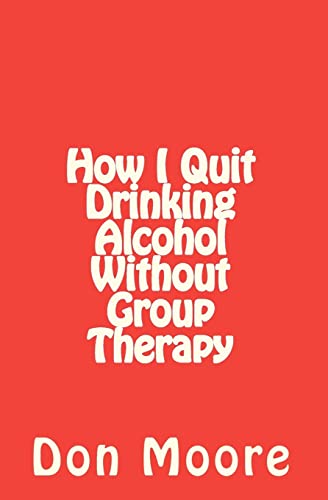 How I Quit Drinking Alcohol without Group Therapy (9781456462543) by Moore, Don; Moore, Joseph N.