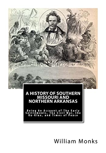 9781456464752: A History of Southern Missouri and Northern Arkansas: Being An Account of The Early Settlements, The Civil War, the Ku-Klux, and Times of Peace