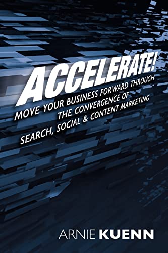 Imagen de archivo de Accelerate!: Move Your Business Forward Through the Convergence of Search, Social Content Marketing a la venta por Seattle Goodwill