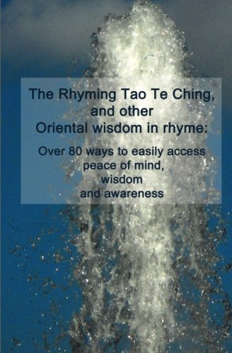 9781456483203: The Rhyming Tao Te Ching, and other Oriental wisdom in rhyme: Over 70 ways to easily access peace of mind, wisdom, and awareness