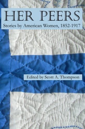 Her Peers: Stories by American Women, 1852-1917 (9781456489274) by Thompson, Scott A.; Glaspell, Susan; Gilman, Charlotte Perkins; Jewett, Sarah Orne; Alcott, Louisa May; Chopin, Kate; Cooke, Rose Terry; Spofford,...
