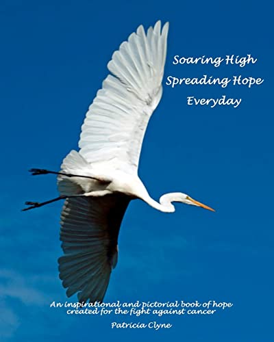 Stock image for Soaring High . Spreading Hope . Everyday: An inspirational and pictorial book of hope created for the fight against cancer for sale by THE SAINT BOOKSTORE