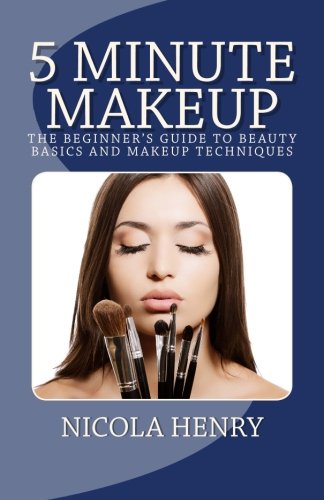 5 Minute Makeup: The Beginner's Guide to Beauty Basics and Makeup Techniques - Henry, Nicola