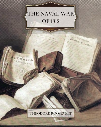 The Naval War of 1812 (9781456498665) by Roosevelt, Theodore