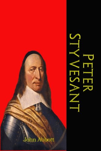 Peter Styvesant: The Last Dutch Governor of New Amsterdam (American Pioneers and Patriots) (Timeless Classic Books) (9781456500818) by Abbott, John; Books, Timeless Classic