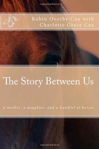 Stock image for The Story Between Us: a mother, a daughter, and a handful of horses for sale by Once Upon A Time Books