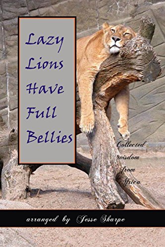 Stock image for Lazy Lions have Full Bellies: Collected wisdom from Africa for sale by BookHolders