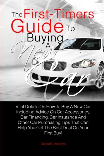 Imagen de archivo de The First-Timer's Guide To Buying A New Car: Vital Details On How To Buy A New Car Including Advice On Car Accessories, Car Financing, Car Insurance . Help You Get The Best Deal On Your First Buy! a la venta por ThriftBooks-Atlanta