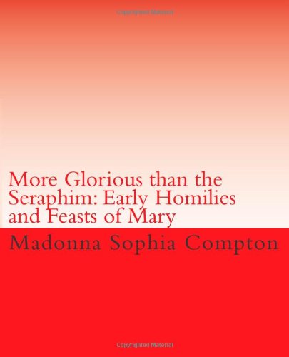 9781456531058: More Glorious Than the Seraphim: Early Homilies and Feasts of Mary