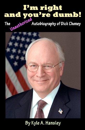 9781456536367: I'm Right and You're Dumb!: The Unauthorized Autobiography of Dick Cheney