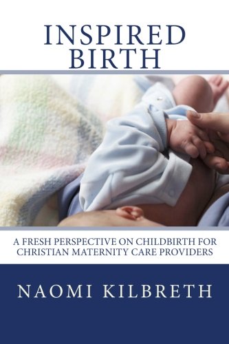 9781456537821: Inspired Birth: A Fresh Perspective on Childbirth for Christian Maternity Care Providers