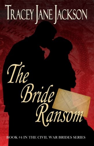 The Bride Ransom: The Civil War Brides Series (Civil War Brides, Book 4) - Jackson, Tracey Jane