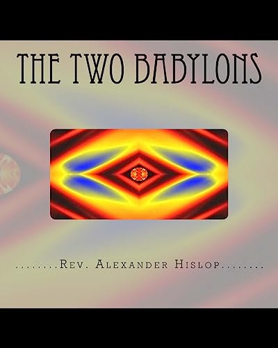 Stock image for The Two Babylons: Or The Papal Worship proved to be the worship of Nimrod and his wife. for sale by SecondSale