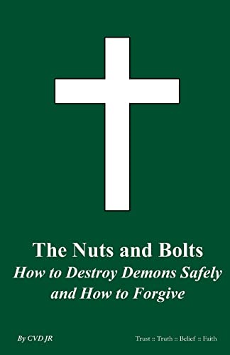 9781456560577: The Nuts and Bolts How To Destroy Demons Safely and How To Forgive: The Nuts and Bolts
