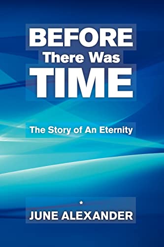 Before There Was Time: The Story Of An Eternity (9781456563899) by Alexander, June