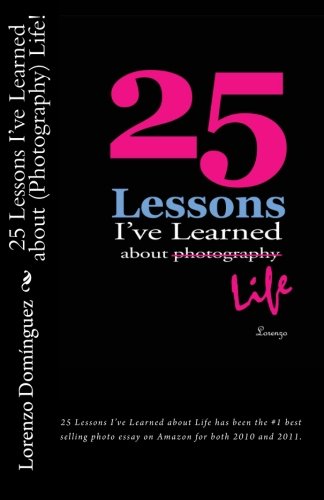 Stock image for 25 Lessons I've Learned about (Photography) Life! (in Color): 25 Lessons I've Learned about Life has been the #1 best selling photo essay on Amazon . and Spiritual categories. (Volume 2) for sale by Revaluation Books