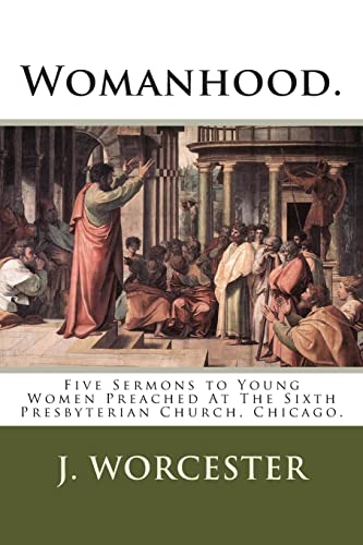 Stock image for Womanhood.: Five Sermons to Young Women Preached At The Sixth Presbyterian Church, Chicago. for sale by California Books