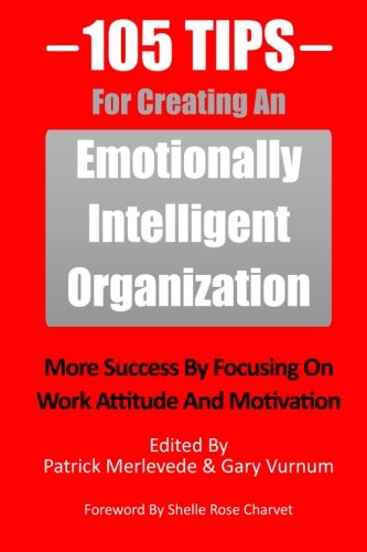 Stock image for 105 Tips For Creating An Emotionally Intelligent Organization: More Success By Focusing On Work Attitude And Motivation for sale by ThriftBooks-Dallas