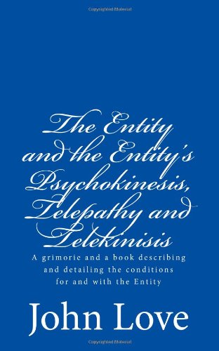 The Entity and the Entity's Psychokinesis, Telepathy and Telekinisis: A grimorie and a book describing and detailing the Dead (9781456589127) by Love, John