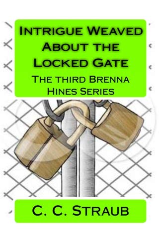 Intrigue Weaved about the Locked Gate: The Third Brenna Hines Series - Straub, C. C.