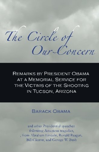 The Circle of Our Concern: Remarks by President Obama at a Memorial Service for the Victims of the Shooting in Tucson, Arizona: and other Presidential speeches following American tragedies (9781456595593) by Obama, Barack; Lincoln, Abraham; Reagan, Ronald; Clinton, Bill; Bush, George W.