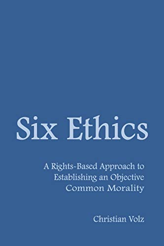 9781456608453: Six Ethics: A Rights-Based Approach to Establishing an Objective Common Morality
