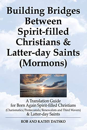 9781456613419: Building Bridges Between Spirit-Filled Christians and Latter-Day Saints (Mormons): A Translation Guide for Born Again Spirit-Filled Christians (Charis