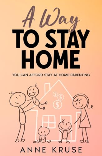 Stock image for A Way to Stay Home: You Can Afford Stay at Home Parenting for sale by THE SAINT BOOKSTORE